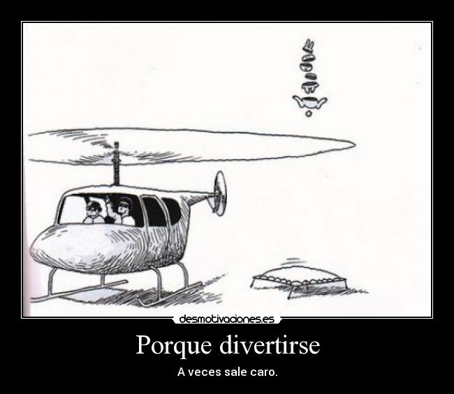 Porque divertirse - A veces sale caro.