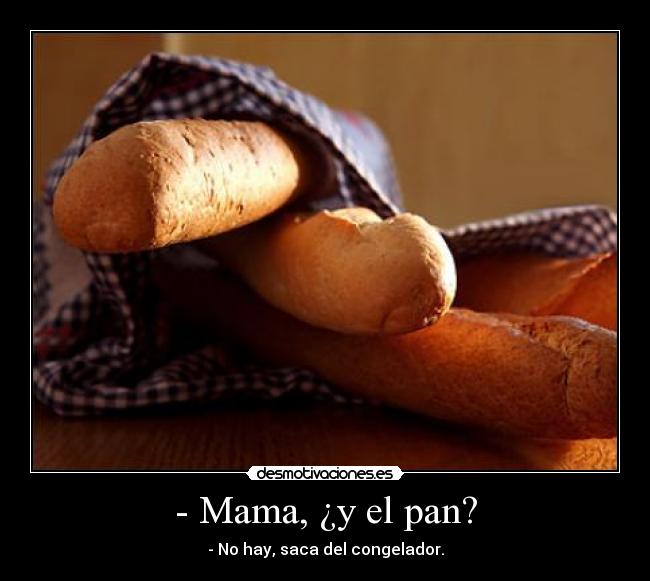 - Mama, ¿y el pan? -