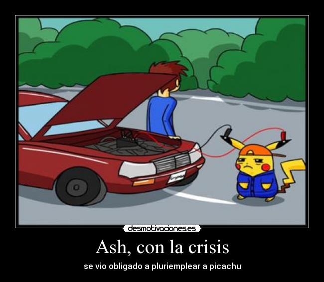 Ash, con la crisis - se vio obligado a pluriemplear a picachu