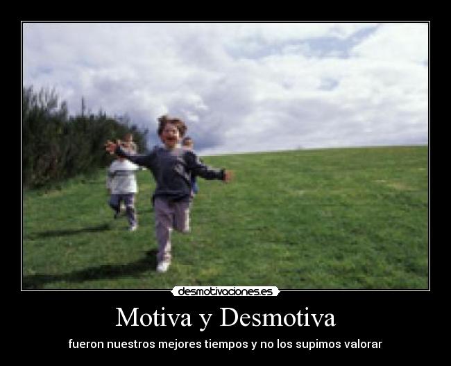 Motiva y Desmotiva - fueron nuestros mejores tiempos y no los supimos valorar