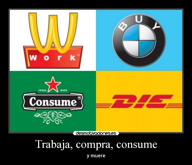 Trabaja, compra, consume - y muere