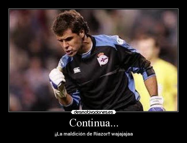 Continua... - ¡¡La maldición de Riazor!! wajajajaa