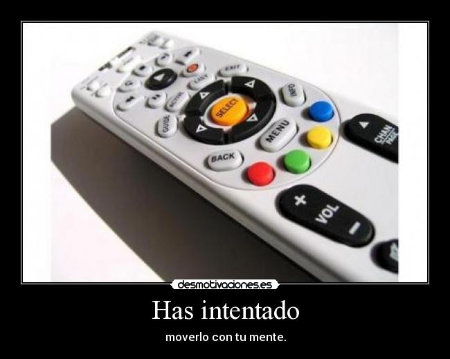 Has intentado - moverlo con tu mente.