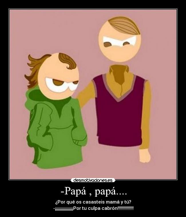 -Papá , papá.... -