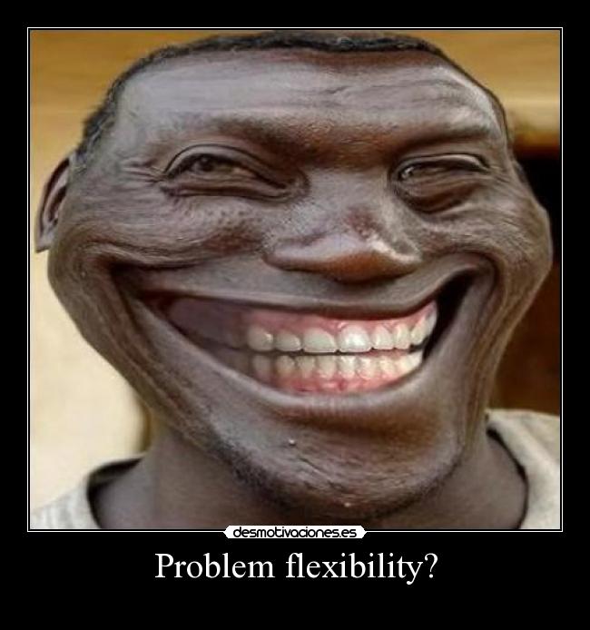 Problem flexibility? - 