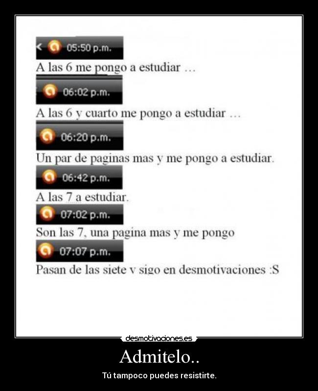 Admitelo.. - Tú tampoco puedes resistirte.