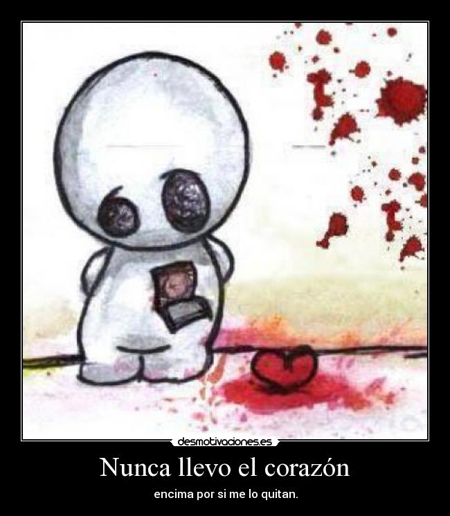 Nunca llevo el corazón - encima por si me lo quitan.