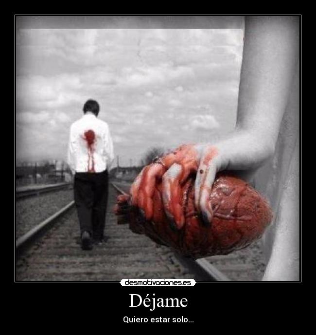 Déjame - Quiero estar solo...