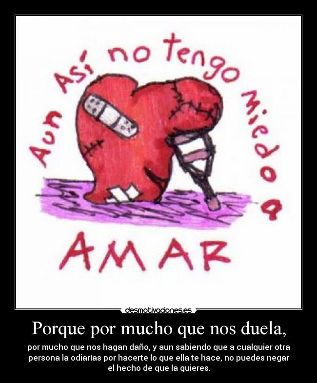 Porque por mucho que nos duela, -