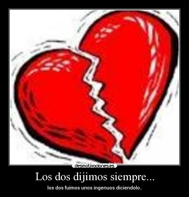 Los dos dijimos siempre... - los dos fuimos unos ingenuos diciendolo..