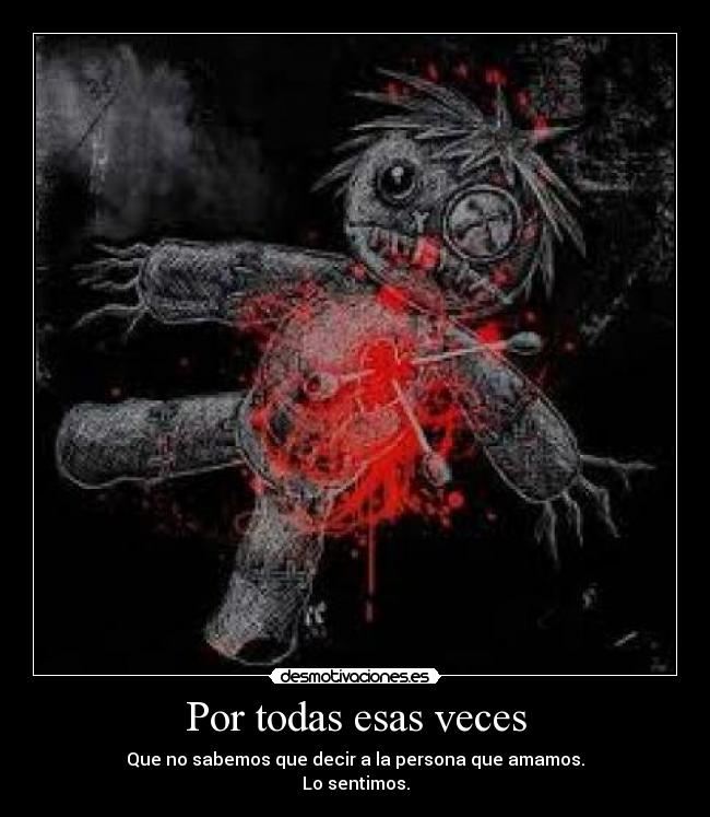 Por todas esas veces - Que no sabemos que decir a la persona que amamos.
Lo sentimos.