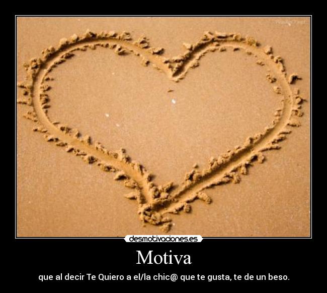 Motiva - que al decir Te Quiero a el/la chic@ que te gusta, te de un beso.