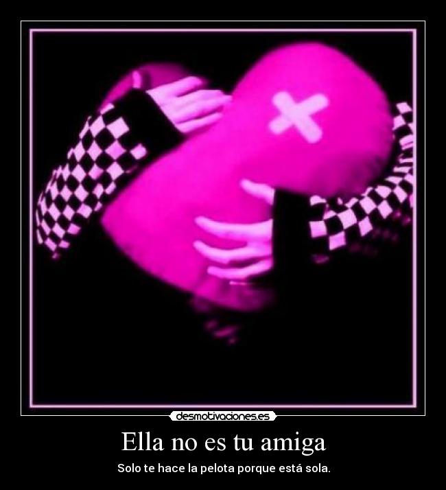 Ella no es tu amiga -