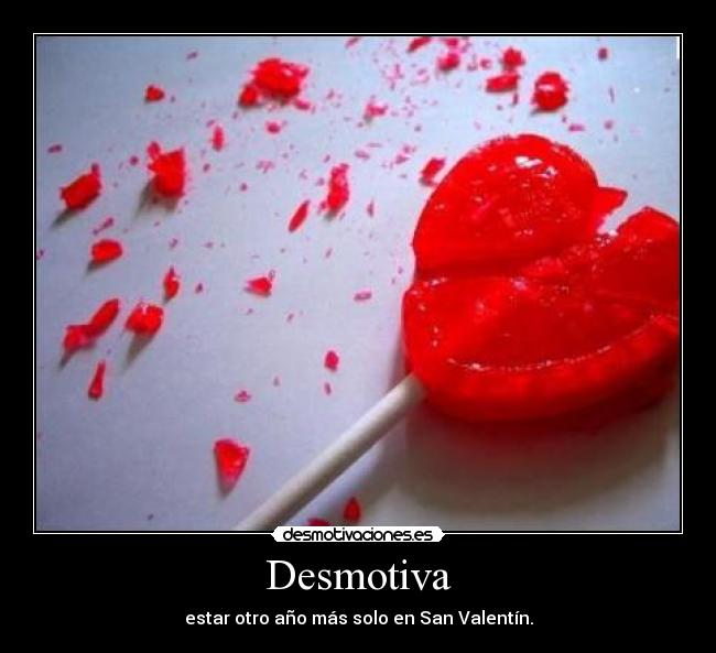 Desmotiva - estar otro año más solo en San Valentín.