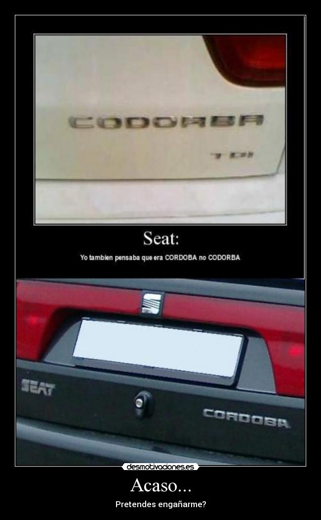 Acaso... - Pretendes engañarme?