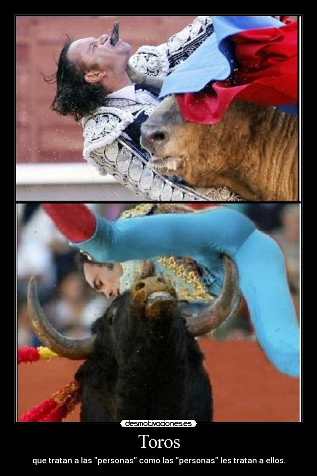 carteles toros que tratan las personas como las personas les tratan ellos mauricatulo desmotivaciones