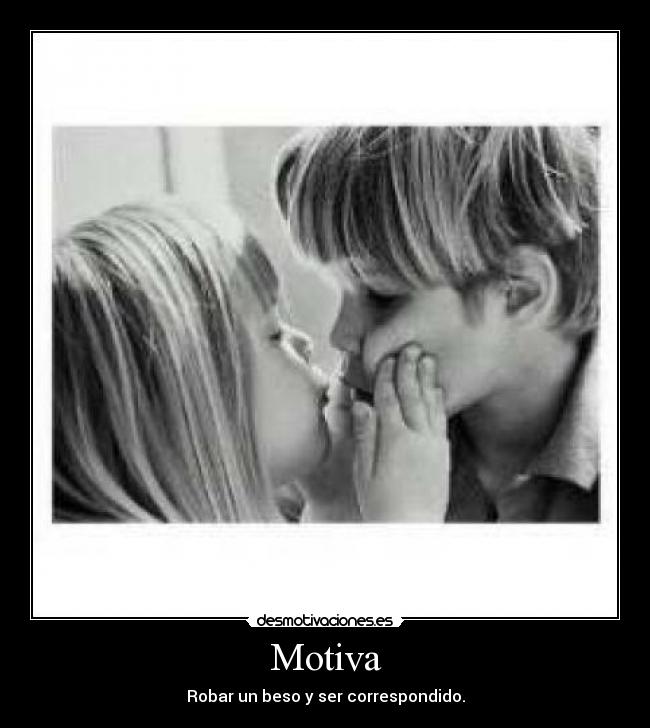 Motiva - Robar un beso y ser correspondido.