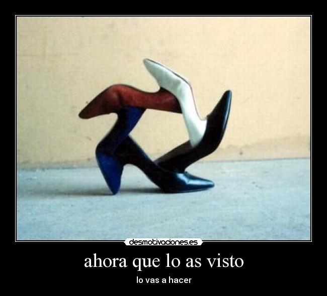 ahora que lo as visto - lo vas a hacer