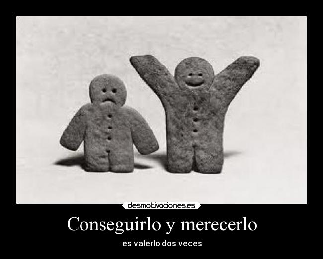 Conseguirlo y merecerlo -