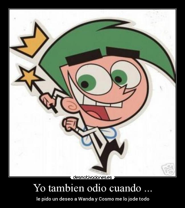 Yo tambien odio cuando ... - le pido un deseo a Wanda y Cosmo me lo jode todo