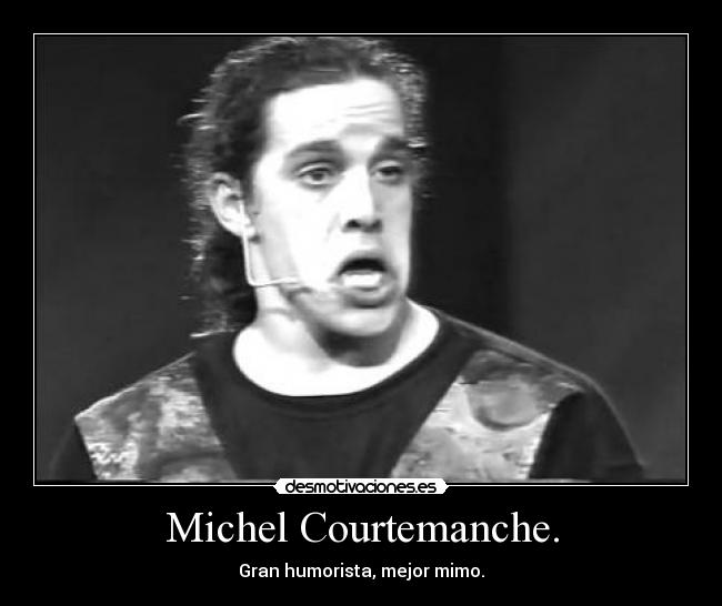 Michel Courtemanche. - Gran humorista, mejor mimo.