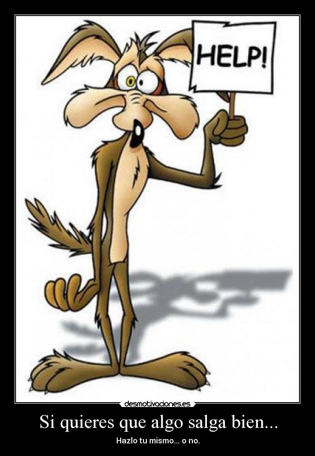 Si quieres que algo salga bien... - Hazlo tu mismo... o no.