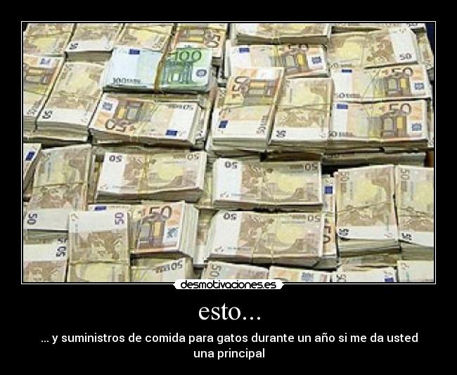esto... - ... y suministros de comida para gatos durante un año si me da usted una principal