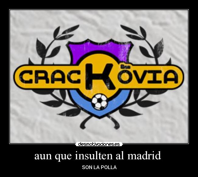 aun que insulten al madrid -