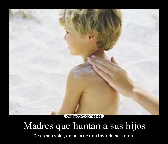 Madres que huntan a sus hijos - De crema solar, como si de una tostada se tratara
