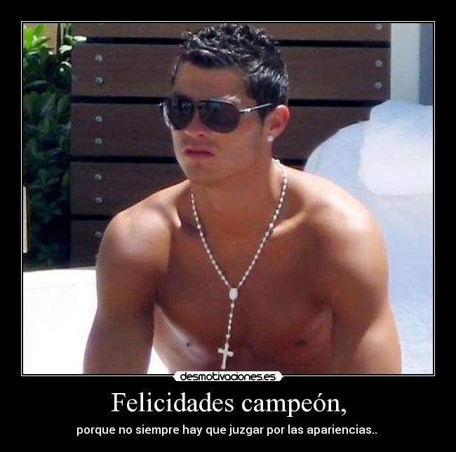 Felicidades campeón, - porque no siempre hay que juzgar por las apariencias..