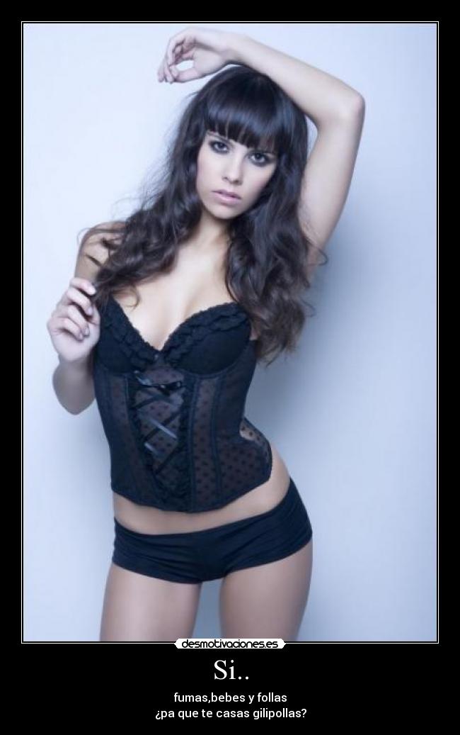 Si.. - fumas,bebes y follas
¿pa que te casas gilipollas?