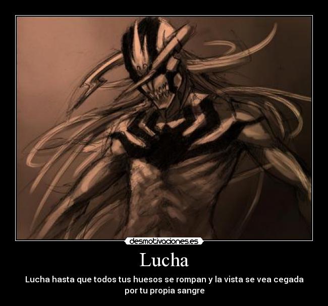 Lucha - Lucha hasta que todos tus huesos se rompan y la vista se vea cegada
por tu propia sangre
