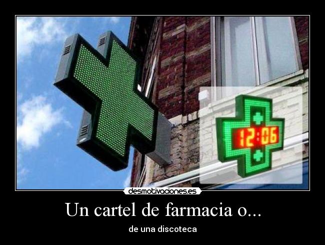 Un cartel de farmacia o... - de una discoteca