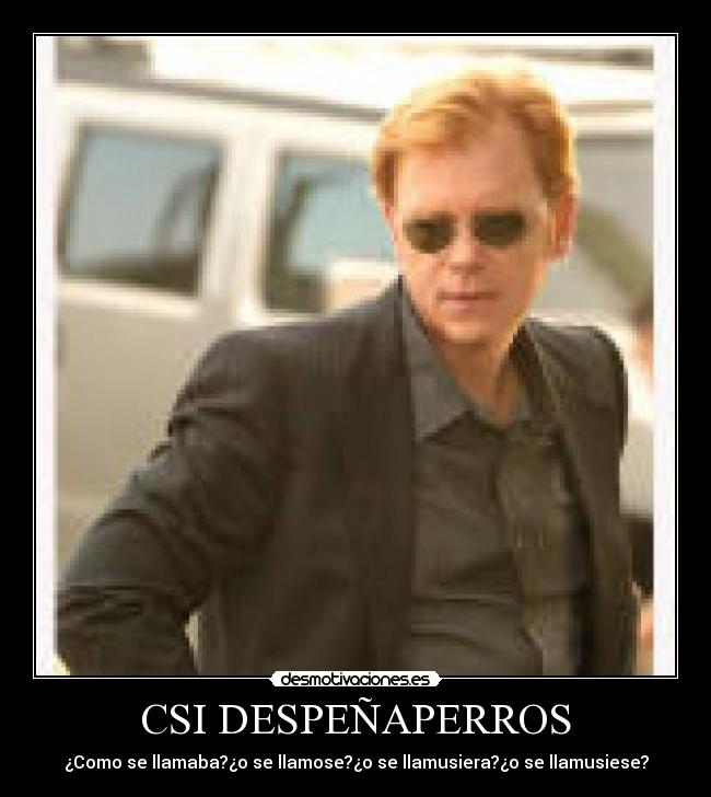 CSI DESPEÑAPERROS - ¿Como se llamaba?¿o se llamose?¿o se llamusiera?¿o se llamusiese?