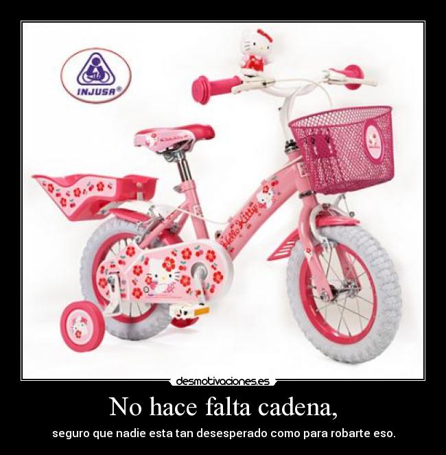 No hace falta cadena, -