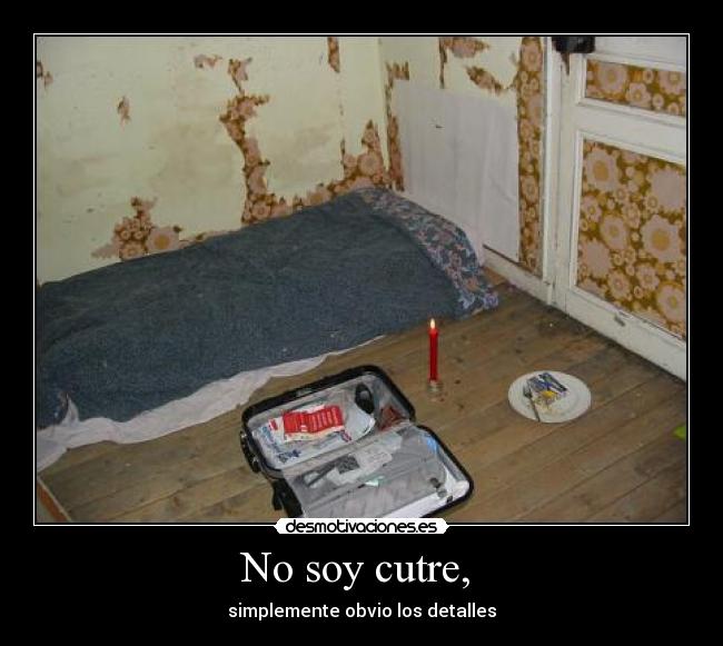 No soy cutre,  - simplemente obvio los detalles