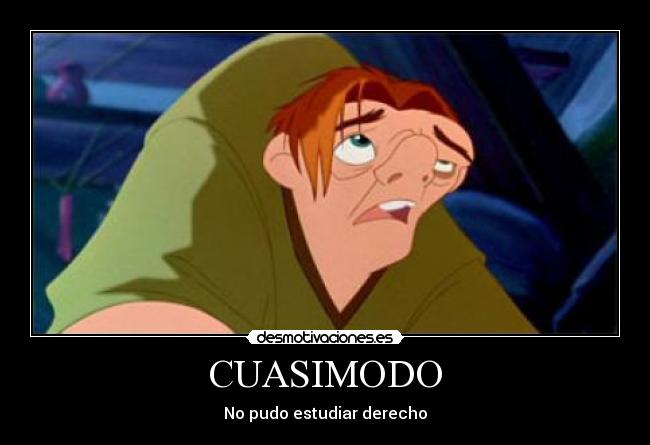 CUASIMODO - No pudo estudiar derecho