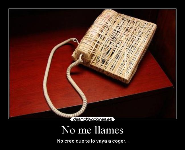 No me llames - No creo que te lo vaya a coger...