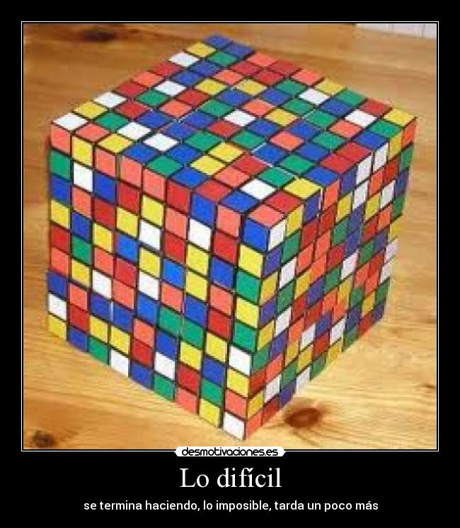 Lo difícil - se termina haciendo, lo imposible, tarda un poco más