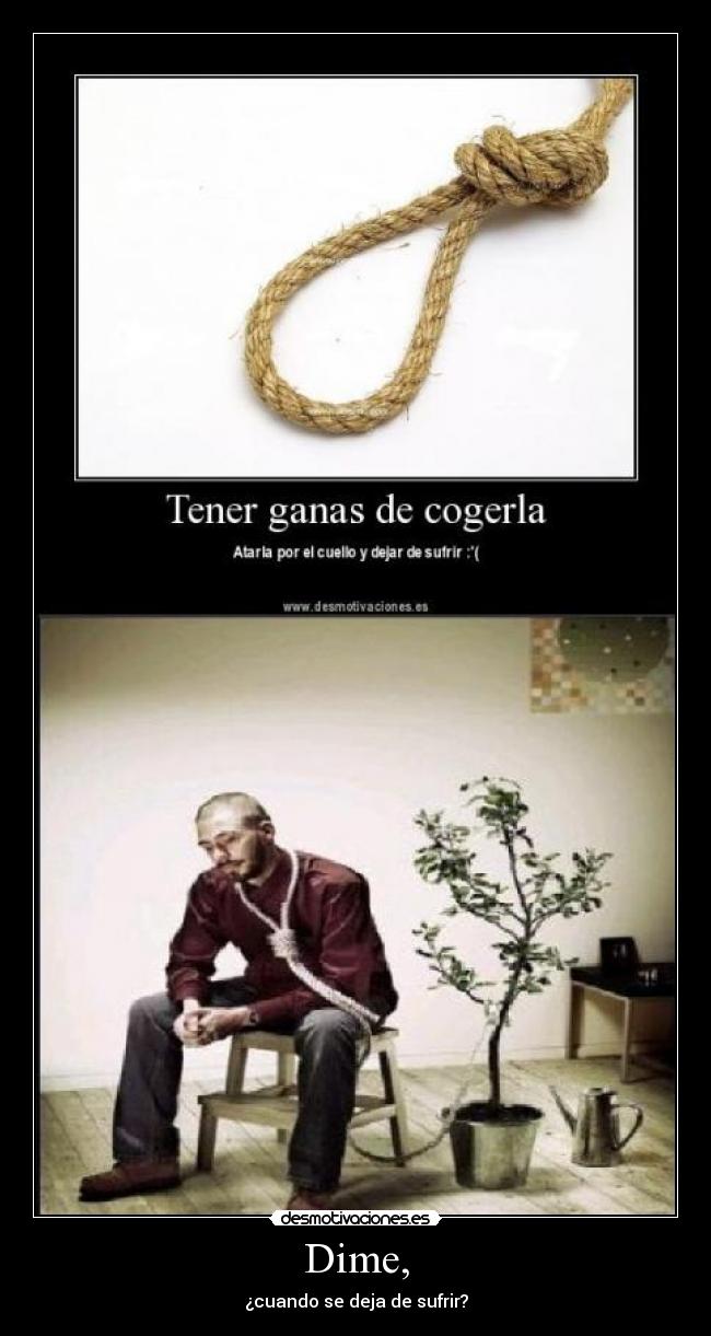 Dime, - ¿cuando se deja de sufrir?