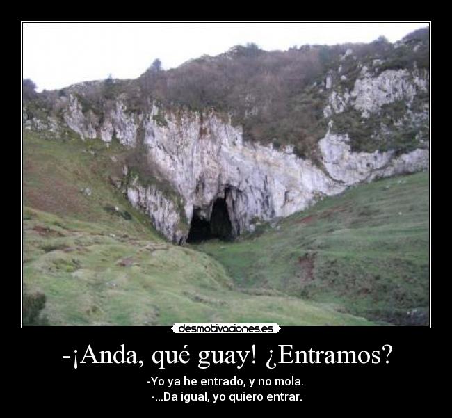 -¡Anda, qué guay! ¿Entramos? - -Yo ya he entrado, y no mola. 
-...Da igual, yo quiero entrar.