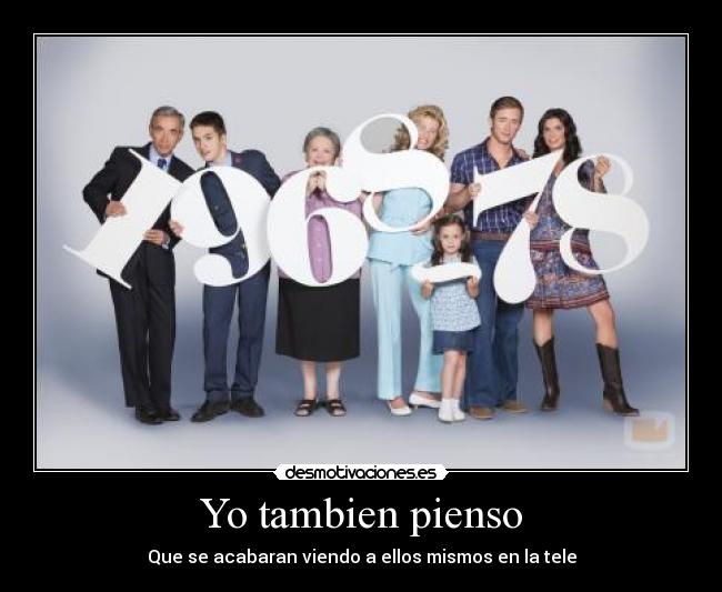 Yo tambien pienso - Que se acabaran viendo a ellos mismos en la tele