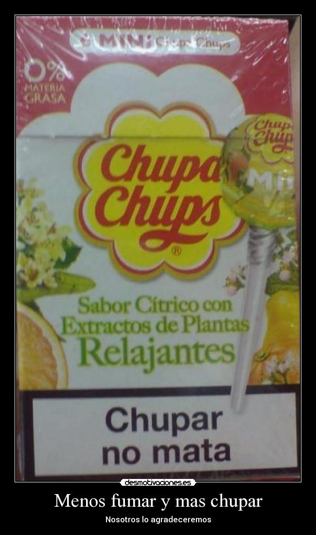 Menos fumar y mas chupar -