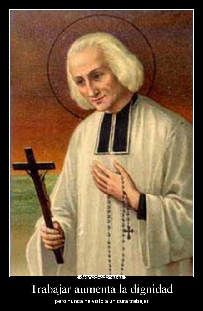 Trabajar aumenta la dignidad - pero nunca he visto a un cura trabajar