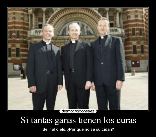 Si tantas ganas tienen los curas - de ir al cielo. ¿Por qué no se suicidan?