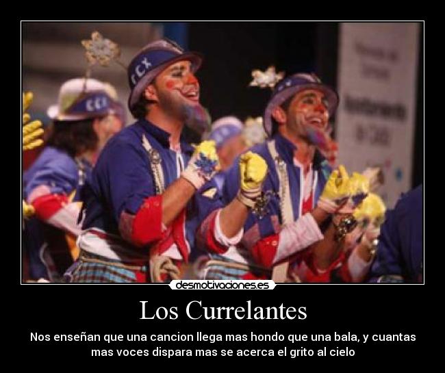 Los Currelantes - Nos enseñan que una cancion llega mas hondo que una bala, y cuantas
mas voces dispara mas se acerca el grito al cielo