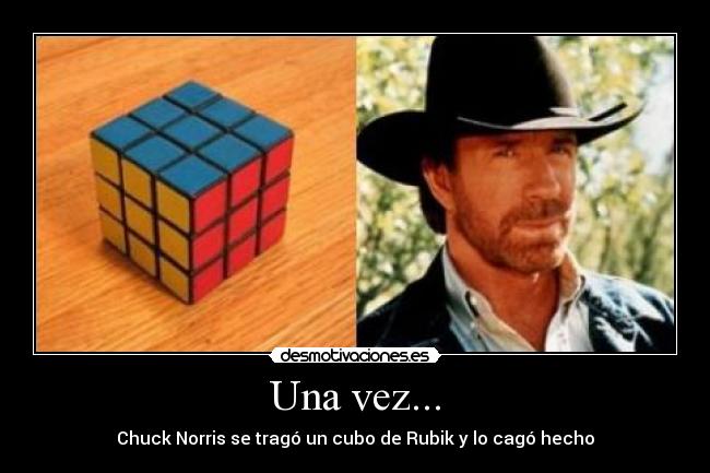 Una vez... - Chuck Norris se tragó un cubo de Rubik y lo cagó hecho