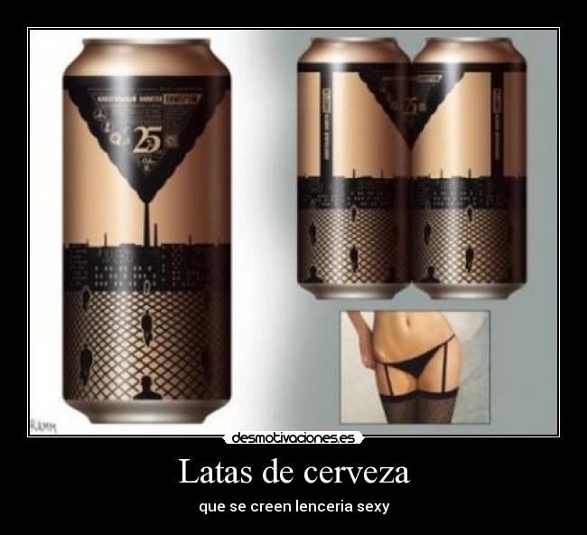 Latas de cerveza - que se creen lenceria sexy