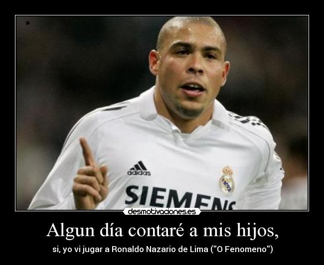 Algun día contaré a mis hijos, - si, yo vi jugar a Ronaldo Nazario de Lima (O Fenomeno)