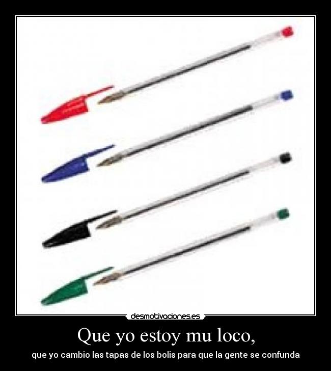 Que yo estoy mu loco, - que yo cambio las tapas de los bolis para que la gente se confunda